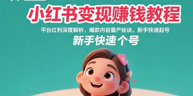 小红书变现赚钱教程:平台红利深度解析,爆款内容量产秘诀,新手快速起号-大米网创