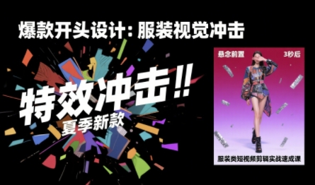 服装类短视频剪辑实战速成课，30天掌握算法适配剪辑术，完播率提升25%-大米网创