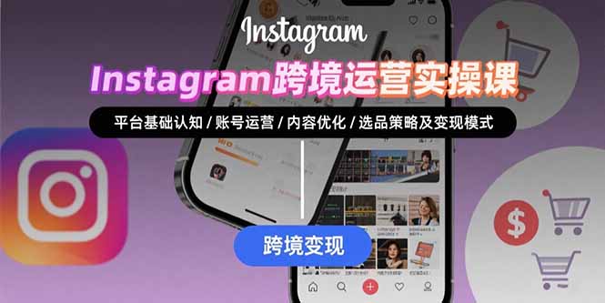 Instagram跨境运营实战:平台认知/账号运营/内容优化/选品策略及变现模式-大米网创