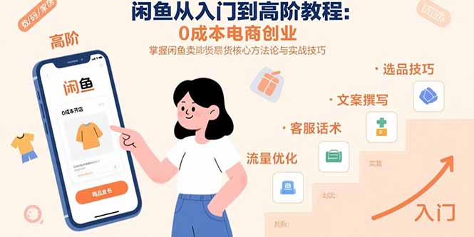 闲鱼从入门到高阶教程:0成本电商创业,掌握闲鱼卖货核心方法论与实战技巧-大米网创