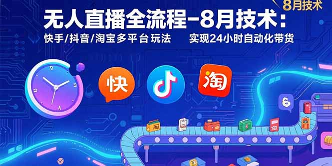 无人直播全流程-8月技术：快手/抖音/淘宝多平台玩法 实现24小时自动化带货-大米网创