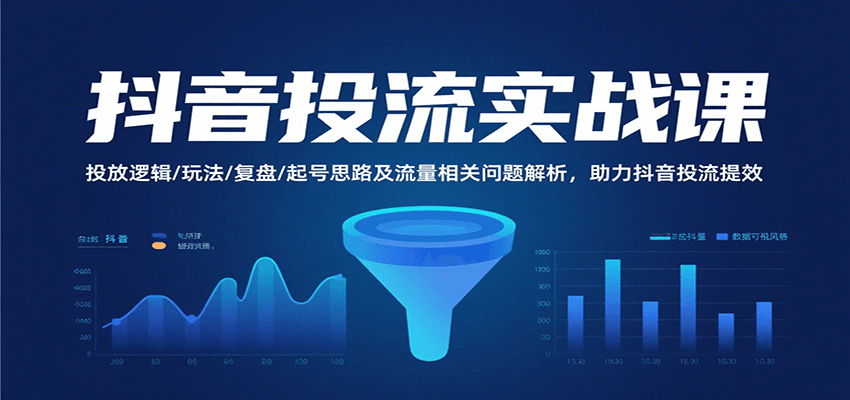 抖音投流实战课，投放逻辑/玩法/复盘/起号思路及流量相关问题解析，助力抖音投流提效-大米网创