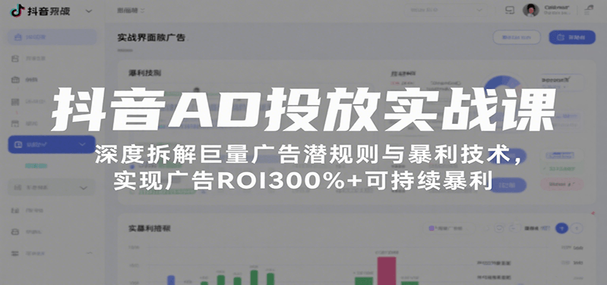 抖音AD投放实战课，深度拆解巨量广告潜规则与暴利技术，实现广告ROI300%+可持续暴利-大米网创