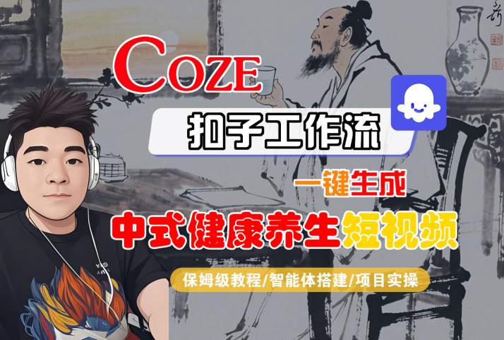 Coze扣子工作流一键生成中式健康养生短视频,保姆级教程-智能体搭建-项目实操-大米网创