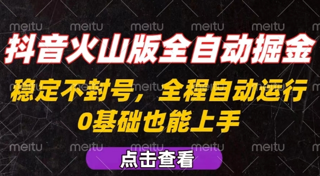抖音火山版全自动掘金,全程不封号自动操作,可复制放大操作,新手小白也能上手-大米网创