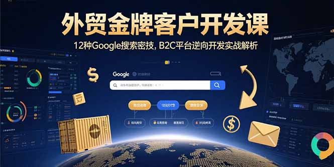外贸金牌客户开发课,12种Google搜索密技,B2C平台逆向开发实战解析-大米网创