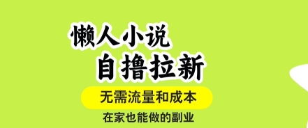 懒人小说自撸拉新，无需流量，一个账号一条作品就可以打爆收益，在家也能轻松做的副业-大米网创