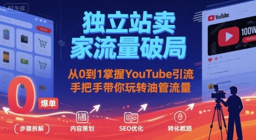 独立站卖家流量破局:从0到1掌握YouTube引流,手把手带你玩转油管流量-大米网创