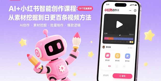 AI+小红书智能创作课程:19个实操案例 从素材挖掘到日更百条视频方法-大米网创