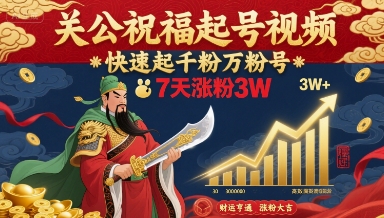 关公祝福起号视频,快速起千粉万粉号,7天涨粉3W-大米网创