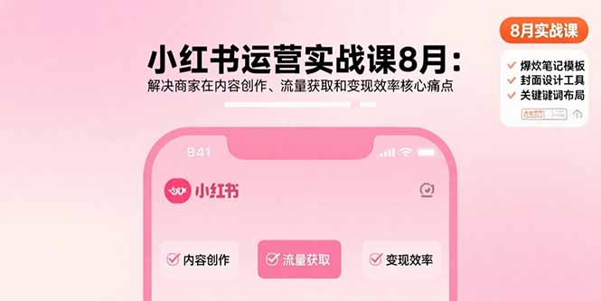 小红书运营实战课8月：解决商家在内容创作、流量获取和变现效率核心痛点-大米网创