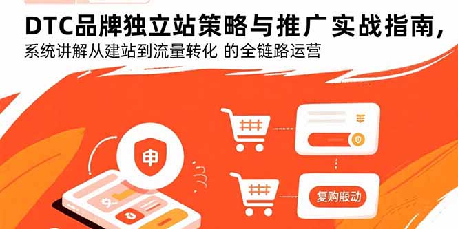 DTC品牌独立站策略与推广实战指南，系统讲解从建站到流量转化的全链路运营-大米网创