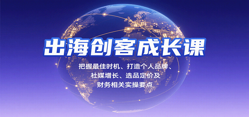 出海创客成长课，把握最佳时机、打造个人品牌、社媒增长、选品定价及财务相关实操要点-大米网创