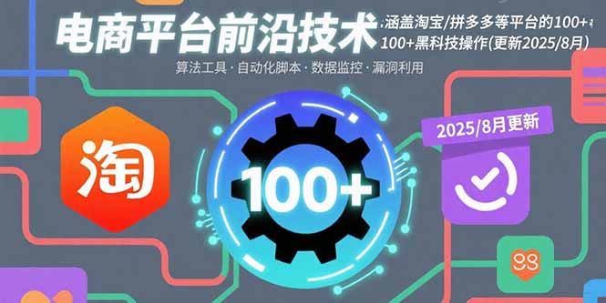 电商平台前沿技术：涵盖淘宝/拼多多等平台的100+黑科技操作(更新2025-8月)-大米网创