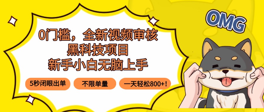 0门槛,全新视频审核黑科技项目,新手小白无脑上手5秒闭眼出单,不限单…-大米网创