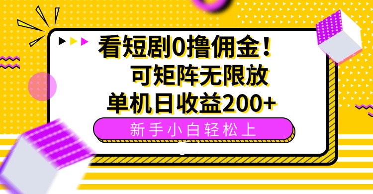 看短剧0撸佣金，可矩阵无限放大，单机日收益200+，新手小白轻松上手！-大米网创
