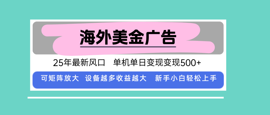最新海外广告美金，全自动挂机，单机单日500+，可矩阵放大，新手小白轻…-大米网创