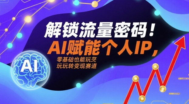 解锁流量密码！AI赋能个人IP，零基础也能玩转变现赛道-大米网创