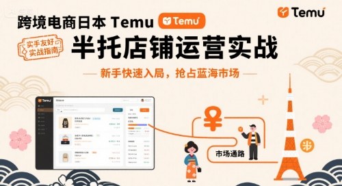 跨境电商日本Temu半托管店铺运营实战，新手快速入局，抢占蓝海市场-大米网创