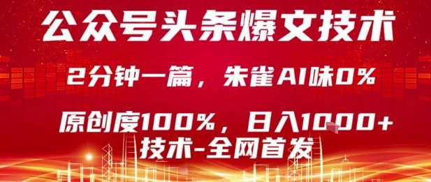 公众号头条号爆文技术，2分钟一篇，原创度100%，朱雀AI味0%，复制粘贴，日入1k-大米网创
