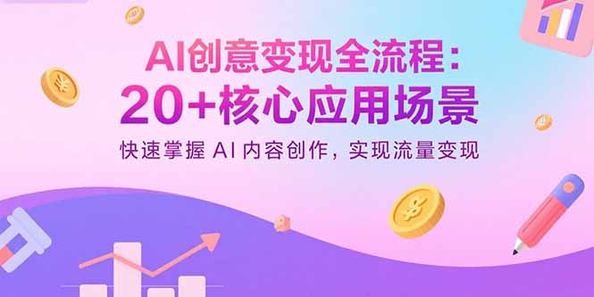 AI创意变现全流程:20+核心应用场景,快速掌握AI内容创作,实现流量变现-大米网创