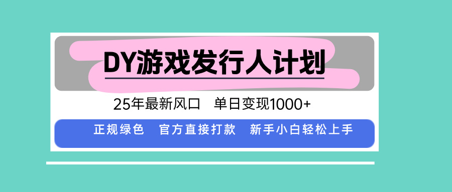 DY游戏发行人计划,25年最新风口,单日变现1000+-大米网创