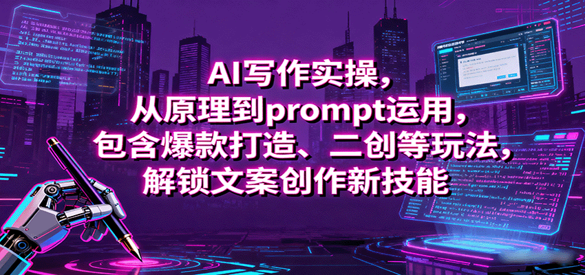 AI写作实操，从原理到prompt运用，包含爆款打造、二创等玩法，解锁文案创作新技能-大米网创