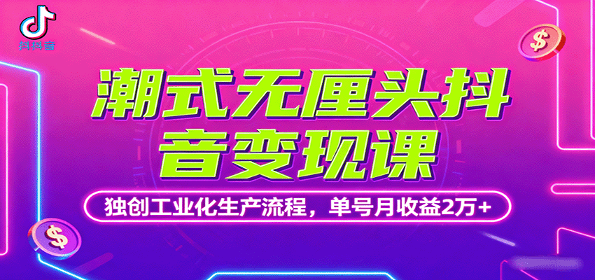潮式无厘头抖音变现课，独创工业化生产流程，单号月收益2万+-大米网创