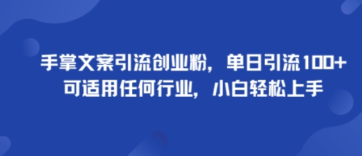手掌文案引流创业粉，单日引流100+，可适用任何行业，小白轻松上手-大米网创