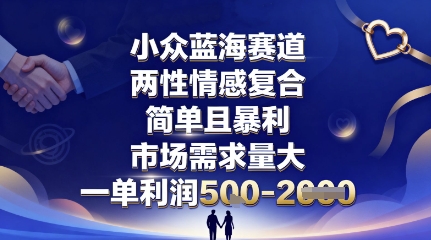 小众蓝海赛道，两性情感复合，简单且暴利，市场需求量大，一单利润5张，未来几年可持续深耕的项目-大米网创