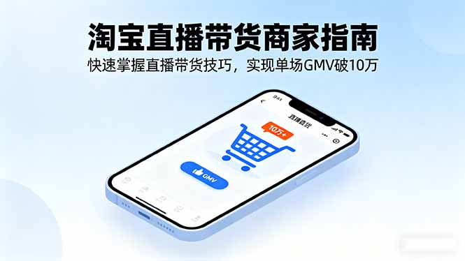 淘宝直播带货商家指南，快速掌握直播带货技巧，实现单场GMV破10万-大米网创