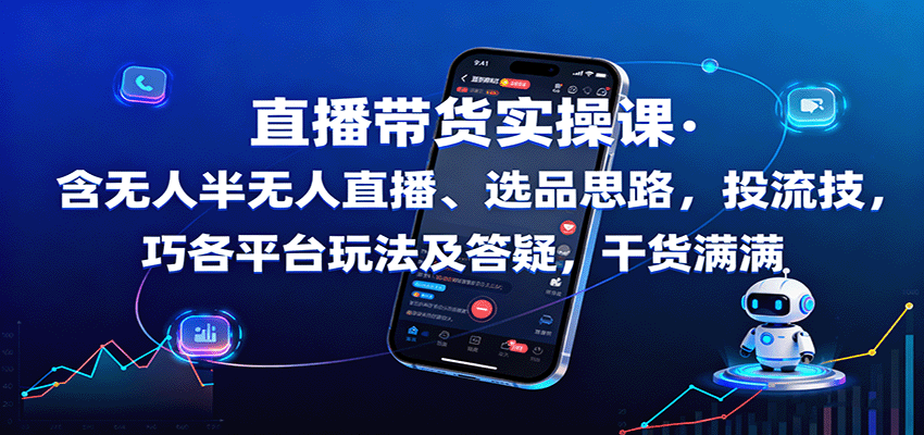 直播带货实操课：含无人半无人直播、选品思路，投流技巧，各平台玩法及答疑，干货满满-大米网创