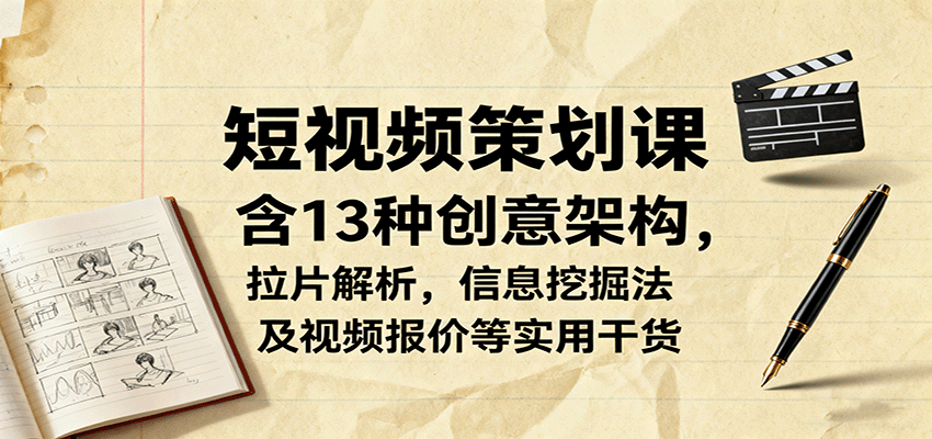 短视频策划课,含13种创意架构,拉片解析,信息挖掘法及视频报价等实用干货-大米网创