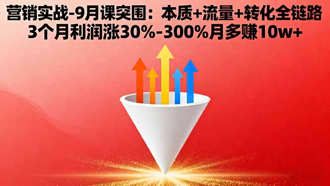 营销实战-9月突围课:本质+流量+转化全链路 3个月利润涨30%-300%月多赚10w+-大米网创