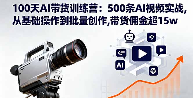 100天AI带货训练营:500条AI视频实战,从基础操作到批量创作,带货佣金超15w-大米网创