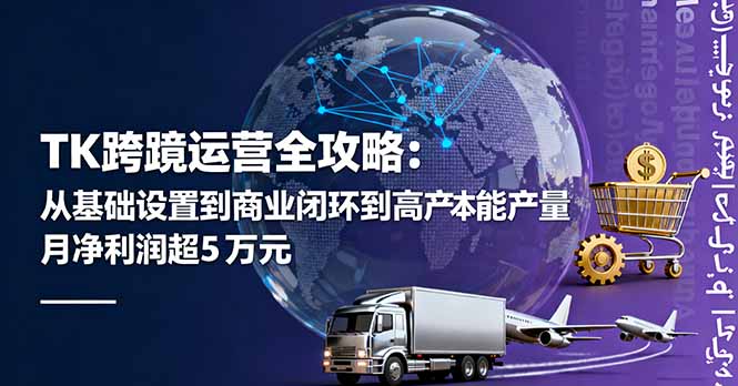 TK跨境运营全攻略：从基础设置到商业闭环到低成本量产，月净利润超5万美元-大米网创