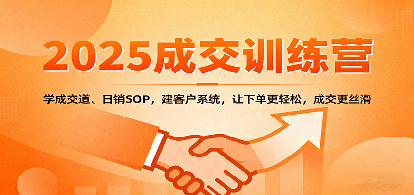 2025成交实战训练营：学成交道、日销SOP，建客户系统，让下单更轻松，成交更丝滑-大米网创