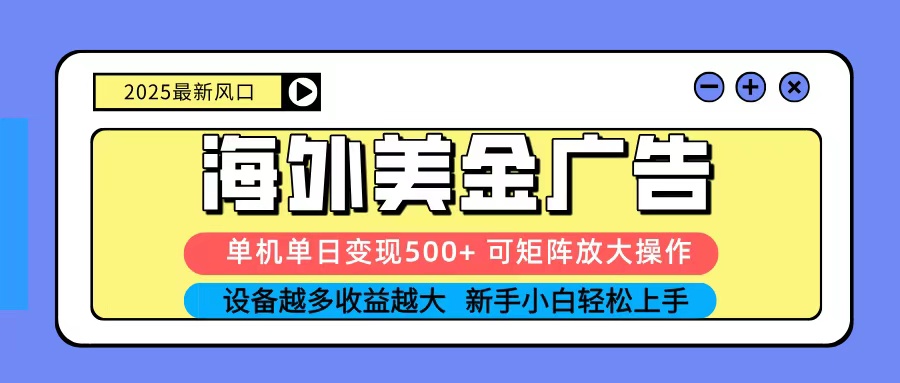 2025吃肉海外美金广告,单机单日变现500+,矩阵可无限放大,新手小白轻松上手-大米网创