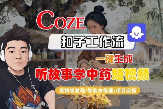Coze扣子智能体工作流一键生成“听故事学中药“短视频,全流程保姆级教学-大米网创