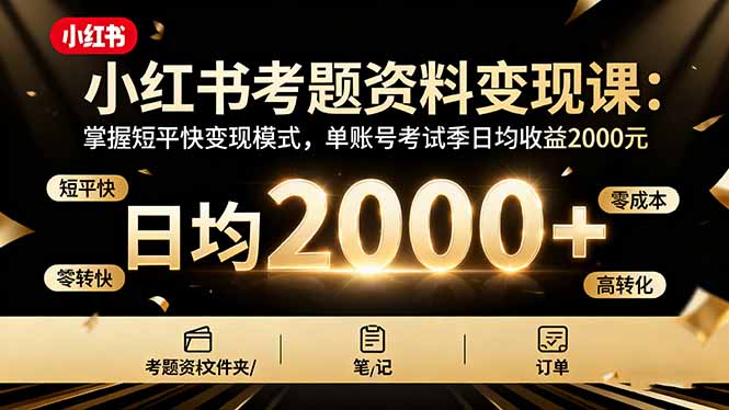小红书考题资料变现课：掌握短平快变现模式，单账号考试季日均收益2000元-大米网创