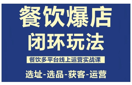 餐饮爆店闭环玩法,餐饮多平台线上运营实战课,选址-选品-获客-运营-大米网创
