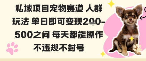 私域宠物项目赛道人群玩法单日即可变现2-5张之间每天都能操作不违规不封号-大米网创