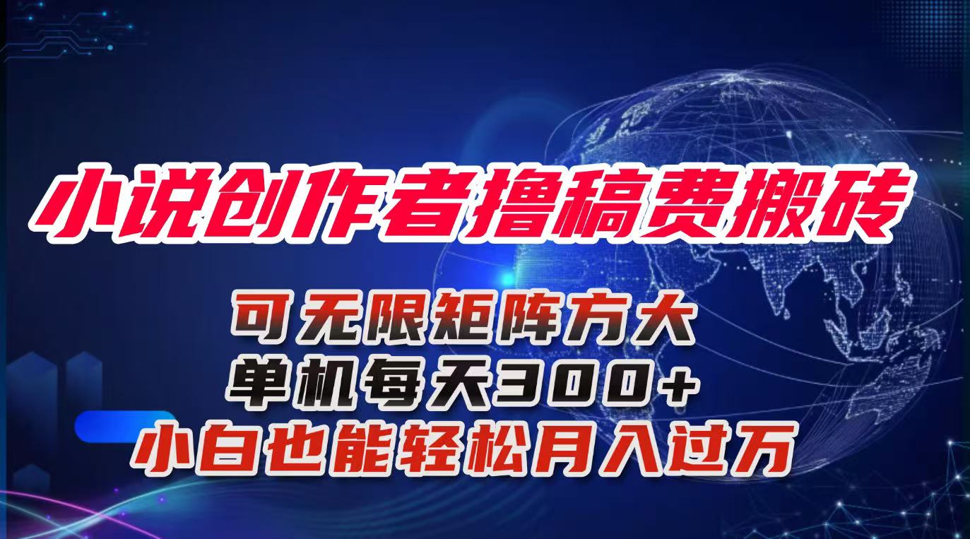 小说创作者撸稿费搬砖玩法，单机每天300+小白也能轻松月入过万的保姆级…-大米网创
