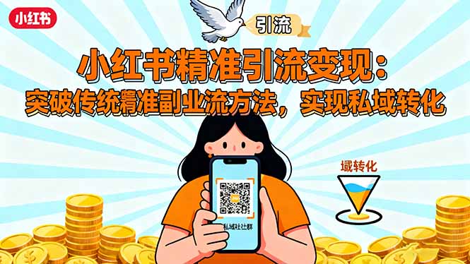 小红书精准引流变现:突破传统副业思维,掌握精准引流方法,实现私域转化-大米网创