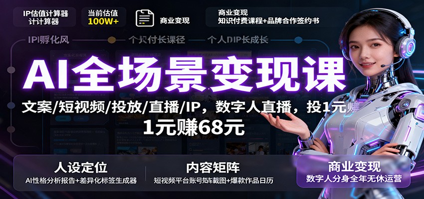 AI全场景变现课:文案/短视频/投放/直播/IP,数字人直播,投1元赚68元-大米网创