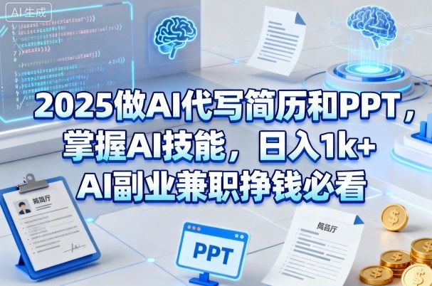 2025做AI代写简历和PPT，掌握AI技能，日入1k+，AI副业兼职挣钱必看-大米网创