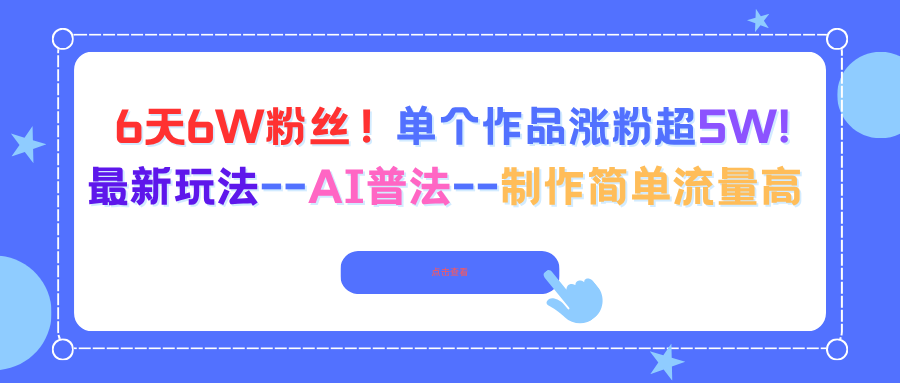 6天6W粉丝！单个作品涨粉超5W!最新玩法–AI普法–制作简单流量高-大米网创