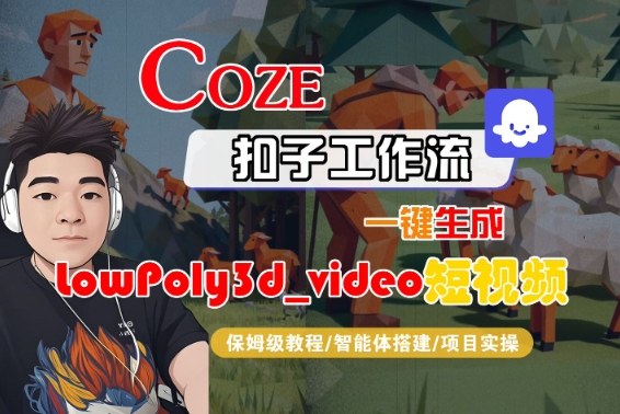 Coze扣子智能体工作流一键生成“LowPoly3d_video“短视频,全流程保姆级教学-大米网创