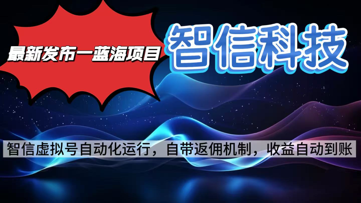 最新蓝海项目,智信科技号全自动项目,无需人工,单电脑日收益2000+单…-大米网创