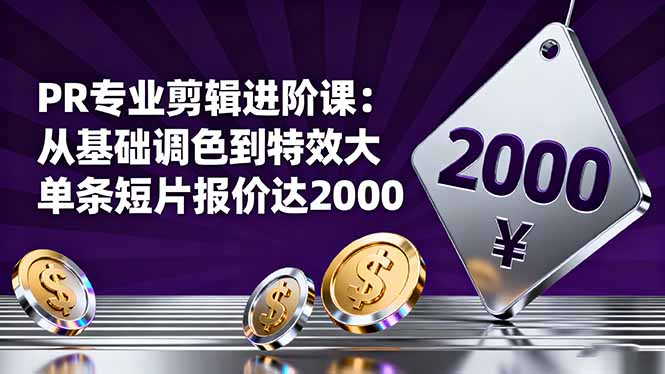 PR专业剪辑进阶课：从基础调色到特效大片的进阶技能，单条短片报价达2000-大米网创